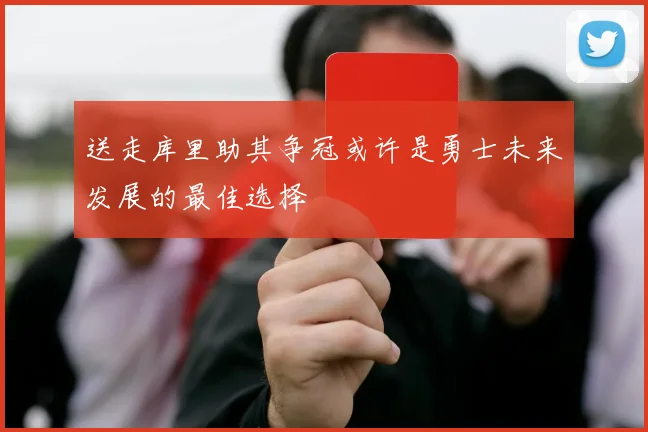 送走库里助其争冠或许是勇士未来发展的最佳选择