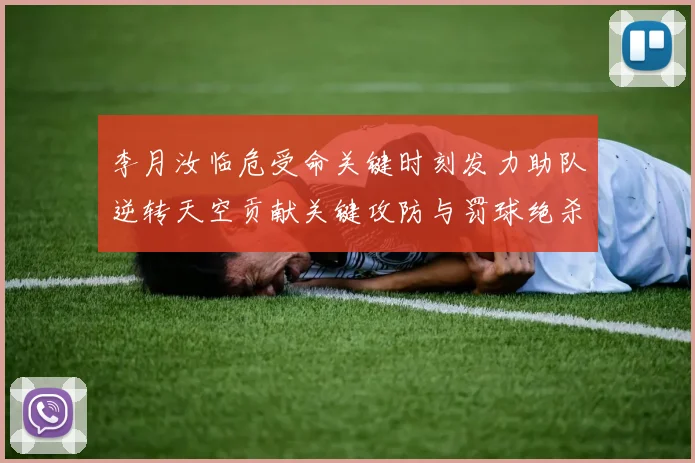 李月汝临危受命关键时刻发力助队逆转天空贡献关键攻防与罚球绝杀